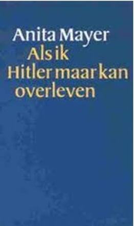Anita Mayer Als ik hitler maar kan overleven.jpg